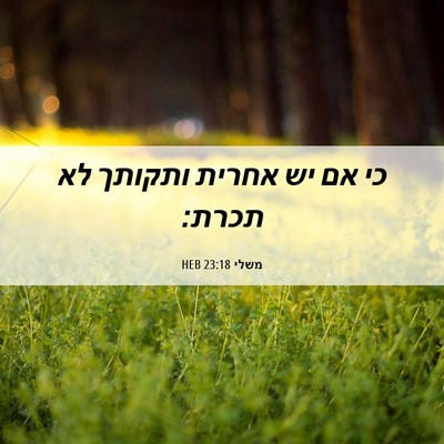 Picture 06 - משלי 23:18 HEB - כי אם יש אחרית ותקותך לא - Bible Verse Picture