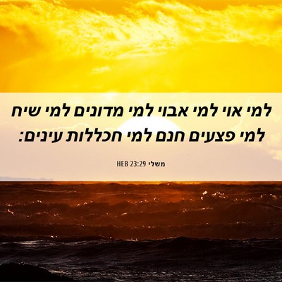 Picture 06 - משלי 23:29 HEB - למי אוי למי אבוי למי מדונים - Bible Verse Picture