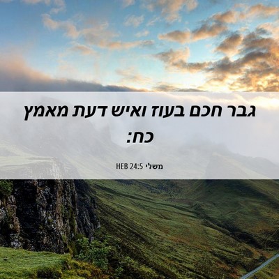 Picture 06 - משלי 24:5 HEB - גבר חכם בעוז ואיש דעת מאמץ - Bible Verse Picture