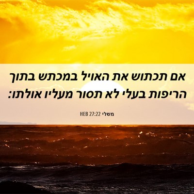 Picture 06 - משלי 27:22 HEB - אם תכתוש את האויל במכתש - Bible Verse Picture