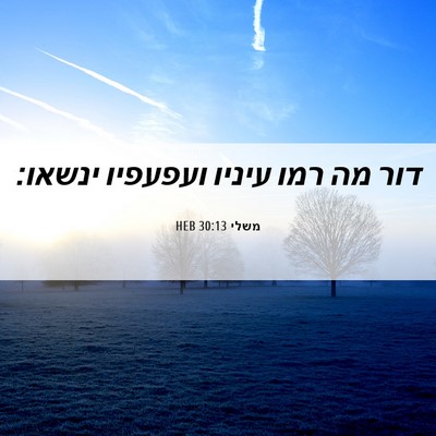 Picture 06 - משלי 30:13 HEB - דור מה רמו עיניו ועפעפיו - Bible Verse Picture