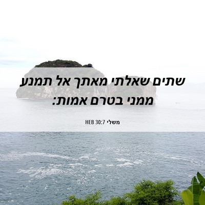 Picture 06 - משלי 30:7 HEB - שתים שאלתי מאתך אל תמנע - Bible Verse Picture