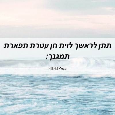 Picture 06 - משלי 4:9 HEB - תתן לראשך לוית חן עטרת - Bible Verse Picture