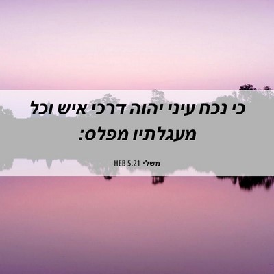 Picture 06 - משלי 5:21 HEB - כי נכח עיני יהוה דרכי איש - Bible Verse Picture