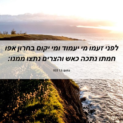 Picture 06 - נחום 1:6 HEB - לפני זעמו מי יעמוד ומי יקום - Bible Verse Picture