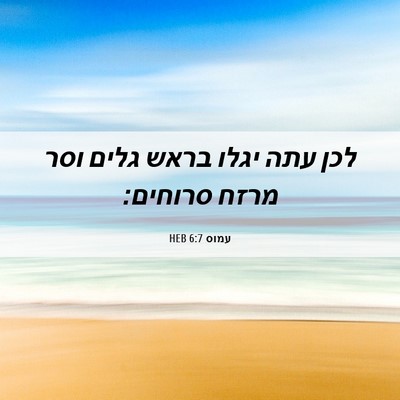 Picture 06 - עמוס 6:7 HEB - לכן עתה יגלו בראש גלים וסר - Bible Verse Picture