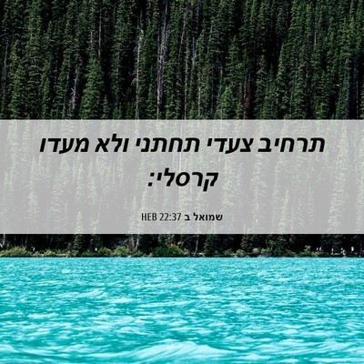 Picture 06 - שמואל ב 22:37 HEB - תרחיב צעדי תחתני ולא מעדו - Bible Verse Picture