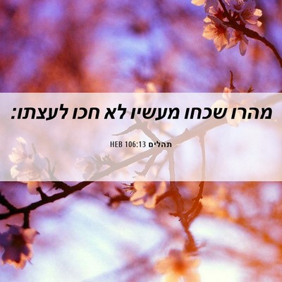 Picture 06 - תהלים 106:13 HEB - מהרו שכחו מעשיו לא חכו - Bible Verse Picture