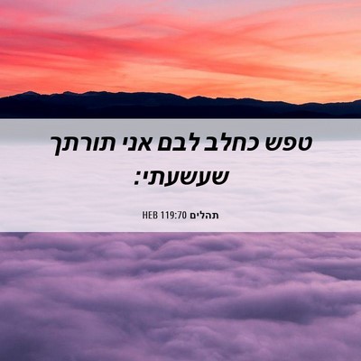 Picture 06 - תהלים 119:70 HEB - טפש כחלב לבם אני תורתך - Bible Verse Picture