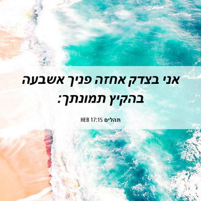 Picture 06 - תהלים 17:15 HEB - אני בצדק אחזה פניך אשבעה - Bible Verse Picture