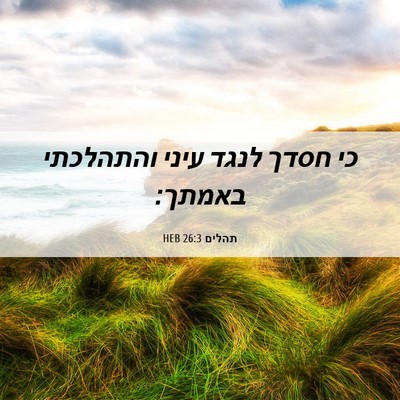 Picture 06 - תהלים 26:3 HEB - כי חסדך לנגד עיני והתהלכתי - Bible Verse Picture
