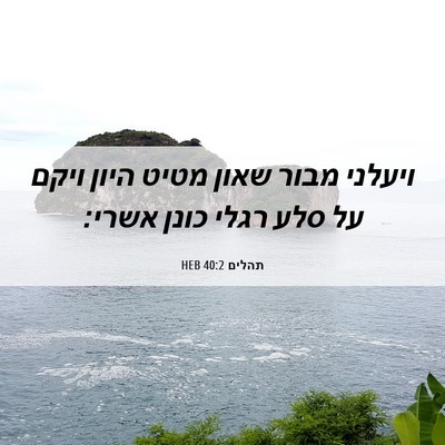 Picture 06 - תהלים 40:2 HEB - ויעלני מבור שאון מטיט היון - Bible Verse Picture