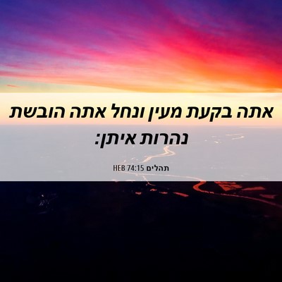 Picture 06 - תהלים 74:15 HEB - אתה בקעת מעין ונחל אתה - Bible Verse Picture