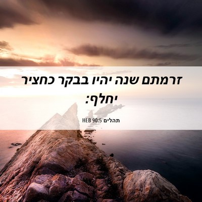 Picture 06 - תהלים 90:5 HEB - זרמתם שנה יהיו בבקר כחציר - Bible Verse Picture