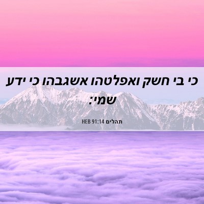 Picture 06 - תהלים 91:14 HEB - כי בי חשק ואפלטהו אשגבהו כי - Bible Verse Picture