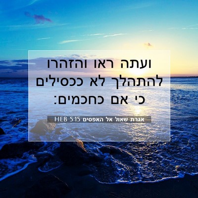 Picture 07 - אגרת שאול אל האפסים 5:15 HEB - ועתה ראו והזהרו להתהלך לא - Bible Verse Picture