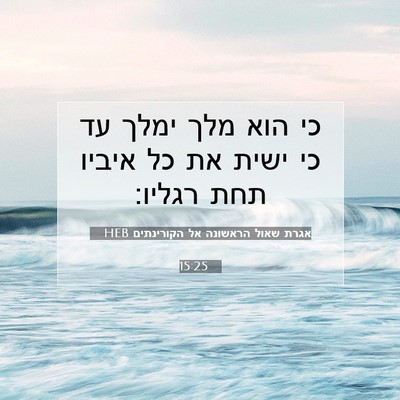 Picture 07 - אגרת שאול הראשונה אל הקורינתים 15:25 HEB - כי הוא מלך ימלך עד כי ישית - Bible Verse Picture