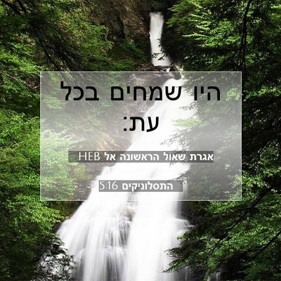 Picture 07 - אגרת שאול הראשונה אל התסלוניקים 5:16 HEB - היו שמחים בכל - Bible Verse Picture
