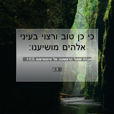 Picture 07 - אגרת שאול הראשונה אל טימותיאוס 2:3 HEB - כי כן טוב ורצוי בעיני אלהים - Bible Verse Picture