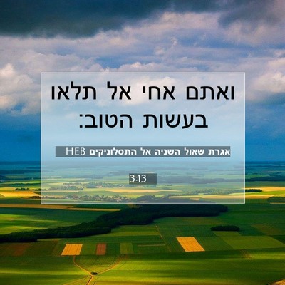Picture 07 - אגרת שאול השניה אל התסלוניקים 3:13 HEB - ואתם אחי אל תלאו בעשות - Bible Verse Picture