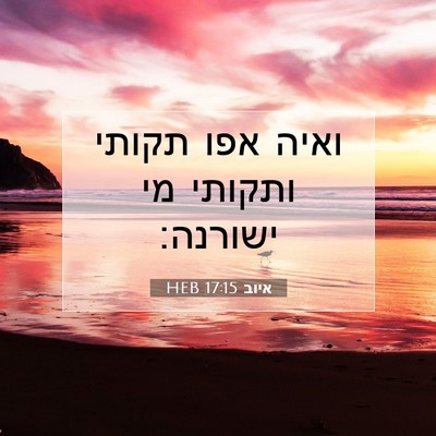 Picture 07 - איוב 17:15 HEB - ואיה אפו תקותי ותקותי מי - Bible Verse Picture