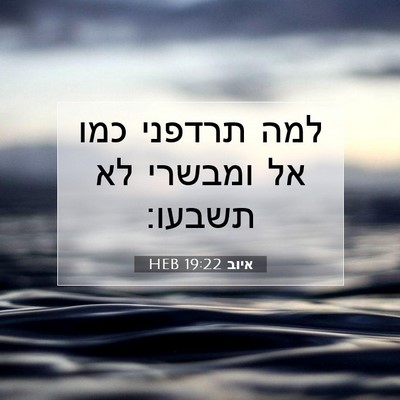 Picture 07 - איוב 19:22 HEB - למה תרדפני כמו אל ומבשרי לא - Bible Verse Picture
