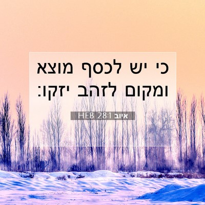 Picture 07 - איוב 28:1 HEB - כי יש לכסף מוצא ומקום לזהב - Bible Verse Picture
