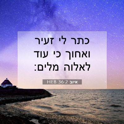 Picture 07 - איוב 36:2 HEB - כתר לי זעיר ואחוך כי עוד - Bible Verse Picture