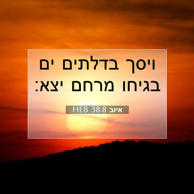 Picture 07 - איוב 38:8 HEB - ויסך בדלתים ים בגיחו מרחם - Bible Verse Picture