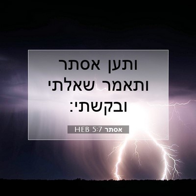 Picture 07 - אסתר 5:7 HEB - ותען אסתר ותאמר שאלתי - Bible Verse Picture