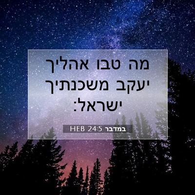 Picture 07 - במדבר 24:5 HEB - מה טבו אהליך יעקב משכנתיך - Bible Verse Picture