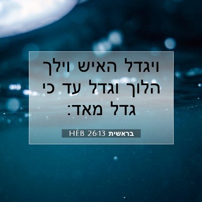 Picture 07 - בראשית 26:13 HEB - ויגדל האיש וילך הלוך וגדל - Bible Verse Picture