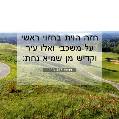 Picture 07 - דניאל 4:13 HEB - חזה הוית בחזוי ראשי על - Bible Verse Picture