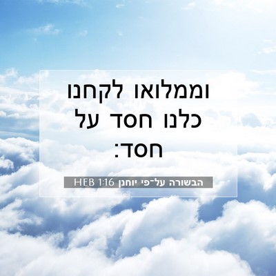 Picture 07 - הבשורה על־פי יוחנן 1:16 HEB - וממלואו לקחנו כלנו חסד על - Bible Verse Picture