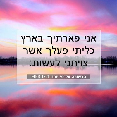Picture 07 - הבשורה על־פי יוחנן 17:4 HEB - אני פארתיך בארץ כליתי פעלך - Bible Verse Picture