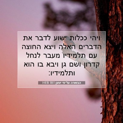 Picture 07 - הבשורה על־פי יוחנן 18:1 HEB - ויהי ככלות ישוע לדבר את - Bible Verse Picture