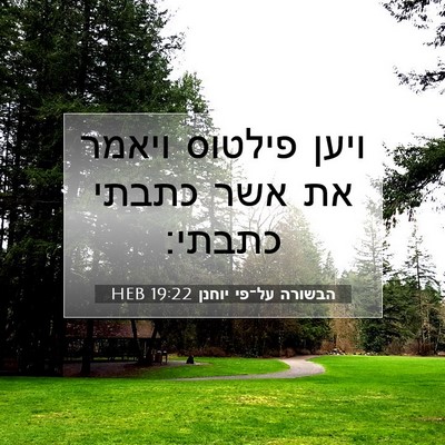 Picture 07 - הבשורה על־פי יוחנן 19:22 HEB - ויען פילטוס ויאמר את אשר - Bible Verse Picture
