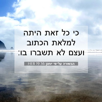 Picture 07 - הבשורה על־פי יוחנן 19:36 HEB - כי כל זאת היתה למלאת הכתוב - Bible Verse Picture