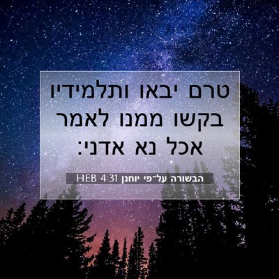 Picture 07 - הבשורה על־פי יוחנן 4:31 HEB - טרם יבאו ותלמידיו בקשו - Bible Verse Picture