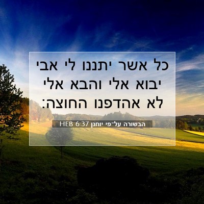 Picture 07 - הבשורה על־פי יוחנן 6:37 HEB - כל אשר יתננו לי אבי יבוא - Bible Verse Picture