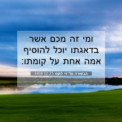 Picture 07 - הבשורה על־פי לוקס 12:25 HEB - ומי זה מכם אשר בדאגתו יוכל - Bible Verse Picture