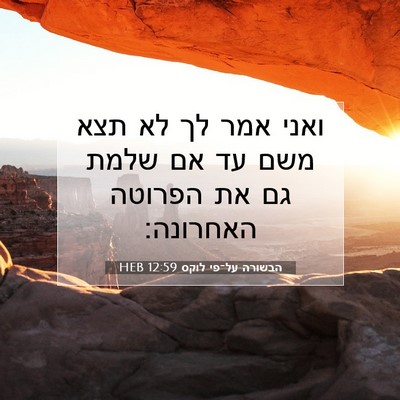 Picture 07 - הבשורה על־פי לוקס 12:59 HEB - ואני אמר לך לא תצא משם עד אם - Bible Verse Picture
