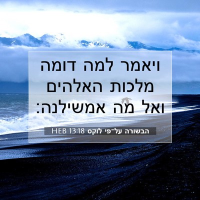 Picture 07 - הבשורה על־פי לוקס 13:18 HEB - ויאמר למה דומה מלכות - Bible Verse Picture