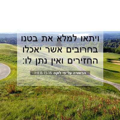 Picture 07 - הבשורה על־פי לוקס 15:16 HEB - ויתאו למלא את בטנו בחרובים - Bible Verse Picture