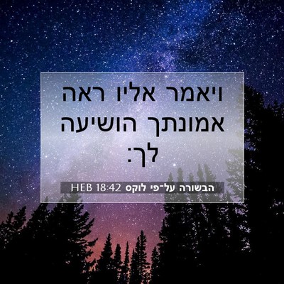 Picture 07 - הבשורה על־פי לוקס 18:42 HEB - ויאמר אליו ראה אמונתך - Bible Verse Picture
