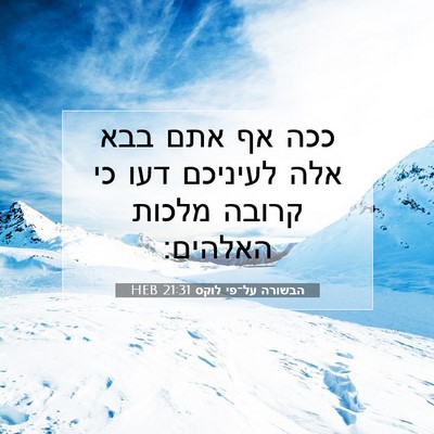 Picture 07 - הבשורה על־פי לוקס 21:31 HEB - ככה אף אתם בבא אלה לעיניכם - Bible Verse Picture