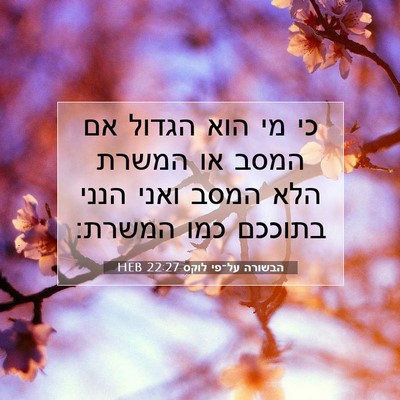 Picture 07 - הבשורה על־פי לוקס 22:27 HEB - כי מי הוא הגדול אם המסב או - Bible Verse Picture