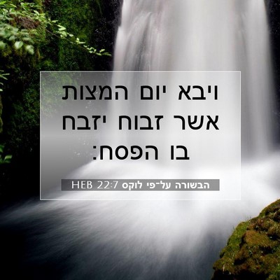 Picture 07 - הבשורה על־פי לוקס 22:7 HEB - ויבא יום המצות אשר זבוח - Bible Verse Picture