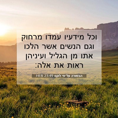 Picture 07 - הבשורה על־פי לוקס 23:49 HEB - וכל מידעיו עמדו מרחוק וגם - Bible Verse Picture
