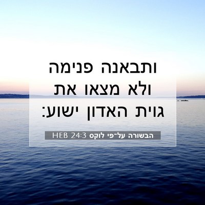 Picture 07 - הבשורה על־פי לוקס 24:3 HEB - ותבאנה פנימה ולא מצאו את - Bible Verse Picture